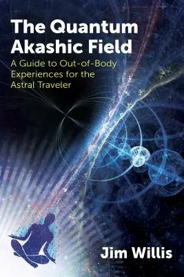 Das Quanten-Akasha-Feld: Ein Leitfaden für außerkörperliche Erlebnisse für Astralreisende - The Quantum Akashic Field: A Guide to Out-Of-Body Experiences for the Astral Traveler