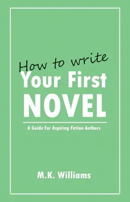 Wie Sie Ihren ersten Roman schreiben: Ein Leitfaden für angehende Belletristik-Autoren - How To Write Your First Novel: A Guide For Aspiring Fiction Authors