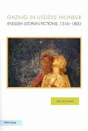 Blicke in nutzlose Wunder: Englische utopische Fiktionen, 1516-1800 - Gazing in Useless Wonder: English Utopian Fictions, 1516-1800