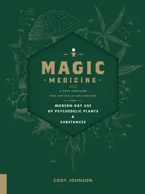 Magische Medizin: Eine Reise durch die berauschende Geschichte und den modernen Gebrauch psychedelischer Pflanzen und Substanzen - Magic Medicine: A Trip Through the Intoxicating History and Modern-Day Use of Psychedelic Plants and Substances