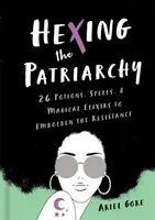 Verhexung des Patriarchats: 26 Zaubertränke, Zaubersprüche und magische Elixiere zur Stärkung des Widerstands - Hexing the Patriarchy: 26 Potions, Spells, and Magical Elixirs to Embolden the Resistance