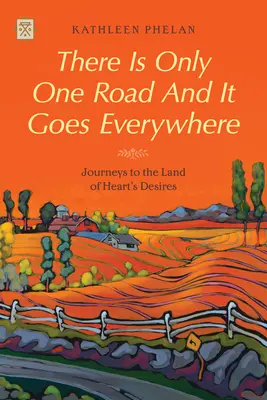 Es gibt nur eine Straße, und die führt überall hin: Reisen in das Land der Herzenswünsche - There Is Only One Road and It Goes Everywhere: Journeys to the Land of Heart's Desires