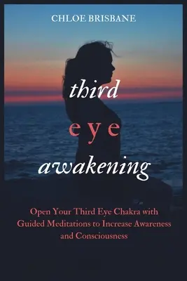 Erwachen des Dritten Auges: Öffnen Sie Ihr drittes Augenchakra mit geführter Meditation, um Bewusstsein und Bewusstheit zu steigern - Third Eye Awakening: Open Your Third Eye Chakra with Guided Meditation to Increase Awareness and Consciousness