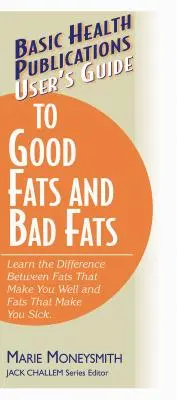 Benutzerhandbuch für gute und schlechte Fette: Lernen Sie den Unterschied zwischen Fetten, die Sie gesund machen, und Fetten, die Sie krank machen - User's Guide to Good Fats and Bad Fats: Learn the Difference Between Fats That Make You Well and Fats That Make You Sick