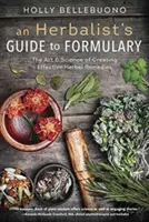 Der Leitfaden eines Kräuterkundigen für die Rezeptur: Die Kunst und Wissenschaft der Herstellung wirksamer pflanzlicher Heilmittel - An Herbalist's Guide to Formulary: The Art & Science of Creating Effective Herbal Remedies