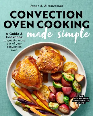 Backen im Konvektionsofen - einfach gemacht: Ein Leitfaden und Kochbuch, um das Beste aus Ihrem Heißluftofen herauszuholen - Convection Oven Cooking Made Simple: A Guide and Cookbook to Get the Most Out of Your Convection Oven