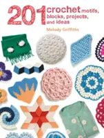 201 Häkelmotive, Blöcke, Projekte und Ideen - 201 Crochet Motifs, Blocks, Projects and Ideas