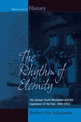 Der Rhythmus der Ewigkeit: Die deutsche Jugendbewegung und die Erfahrung der Vergangenheit, 1900-1933 - The Rhythm of Eternity: The German Youth Movement and the Experience of the Past, 1900-1933