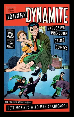 Johnny Dynamite: Explosive Pre-Code Crime Comics - Die kompletten Abenteuer von Pete Morisi's Wild Man of Chicago - Johnny Dynamite: Explosive Pre-Code Crime Comics - The Complete Adventures of Pete Morisi's Wild Man of Chicago