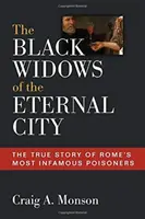 Die Schwarzen Witwen der Ewigen Stadt: Die wahre Geschichte von Roms berüchtigtsten Giftmörderinnen - The Black Widows of the Eternal City: The True Story of Rome's Most Infamous Poisoners