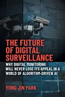 Die Zukunft der digitalen Überwachung: Warum die digitale Überwachung in einer Welt der algorithmusgesteuerten KI nie an Attraktivität verlieren wird - The Future of Digital Surveillance: Why Digital Monitoring Will Never Lose Its Appeal in a World of Algorithm-Driven AI