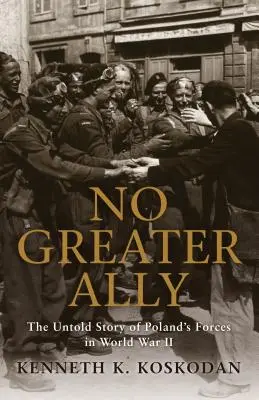 Kein größerer Verbündeter: Die unerzählte Geschichte von Polens Streitkräften im Zweiten Weltkrieg - No Greater Ally: The Untold Story of Poland's Forces in World War II