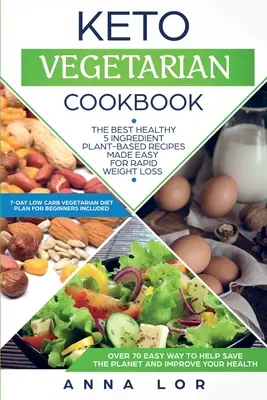 Keto-Vegetarisches Kochbuch: Die besten gesunden 5-Zutaten-Rezepte auf Pflanzenbasis für schnellen Gewichtsverlust (7 Tage fettarmes vegetarisches Essen) - Keto Vegetarian Cookbook: The Best Healthy 5 Ingredient Plant-Based Recipes Made Easy For Rapid Weight Loss (7-day High Fat Low Carb Vegetarian