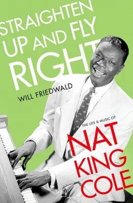 Aufrecht gehen und richtig fliegen: Das Leben und die Musik von Nat King Cole - Straighten Up and Fly Right: The Life and Music of Nat King Cole