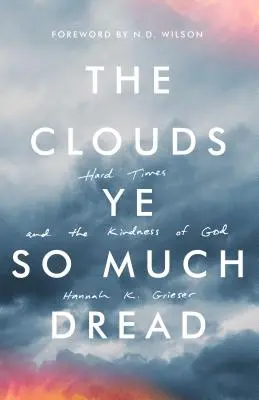 Die Wolken, die du so sehr fürchtest: Harte Zeiten und die Freundlichkeit Gottes - The Clouds Ye So Much Dread: Hard Times and the Kindness of God