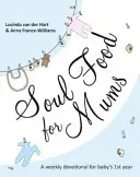 Seelennahrung für Mütter: Eine ideale Andacht für das 1. Jahr des Babys - Soul Food for Mums: An Ideal Devotional for Baby's 1st Year