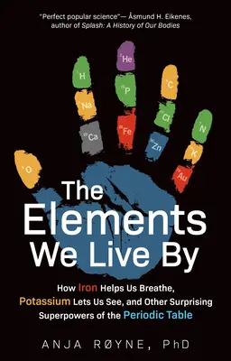 Die Elemente, von denen wir leben: Wie Eisen uns beim Atmen hilft, Kalium uns sehen lässt und andere überraschende Superkräfte des Periodensystems - The Elements We Live by: How Iron Helps Us Breathe, Potassium Lets Us See, and Other Surprising Superpowers of the Periodic Table