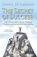 Das Geheimnis des Erfolgs - Die Verbindung zwischen amerikanischer Wohlstandstheologie und wirtschaftlicher Selbsthilfeliteratur - Secret of Success - The Link between American Prosperity Theology and Business Self-Help Literature
