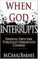 Wenn Gott unterbricht: Neues Leben finden durch ungewollte Veränderungen - When God Interrupts: Finding New Life Through Unwanted Change