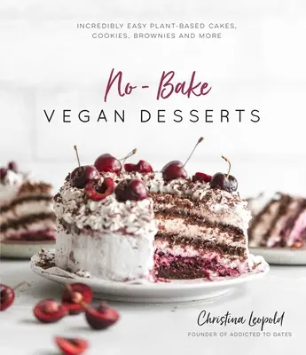 Vegane Desserts ohne Backen: Unglaublich einfache Kuchen, Kekse, Brownies und mehr auf Pflanzenbasis - No-Bake Vegan Desserts: Incredibly Easy Plant-Based Cakes, Cookies, Brownies and More