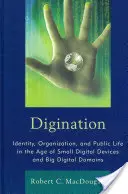 Digitalisierung: Identität, Organisation und öffentliches Leben im Zeitalter kleiner digitaler Geräte und großer digitaler Domänen - Digination: Identity, Organization, and Public Life in the Age of Small Digital Devices and Big Digital Domains