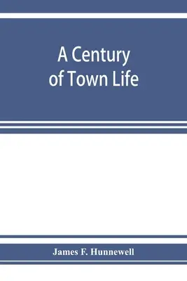 Ein Jahrhundert Stadtleben; eine Geschichte von Charlestown, Massachusetts, 1775-1887 - A century of town life; a history of Charlestown, Massachusetts, 1775-1887