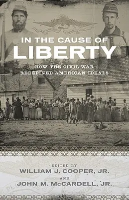 Für die Sache der Freiheit: Wie der Bürgerkrieg die amerikanischen Ideale neu definierte - In the Cause of Liberty: How the Civil War Redefined American Ideals