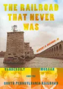 Die Eisenbahn, die es nie gab: Vanderbilt, Morgan und die South Pennsylvania Railroad - The Railroad That Never Was: Vanderbilt, Morgan, and the South Pennsylvania Railroad