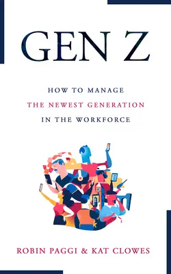 Management der Generation Z: Wie man die jüngste Generation am Arbeitsplatz rekrutiert, einbindet, entwickelt und bindet - Managing Generation Z: How to Recruit, Onboard, Develop, and Retain the Newest Generation in the Workplace