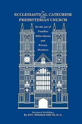 Ein kirchlicher Katechismus der Presbyterianischen Kirche: Für den Gebrauch von Familien, Bibelklassen und privaten Mitgliedern - An Ecclesiastical Catechism of the Presbyterian Church: For the Use of Families, Bible-Classes and Private Members