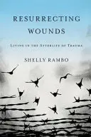 Wunden wieder aufleben lassen: Leben im Nachleben des Traumas - Resurrecting Wounds: Living in the Afterlife of Trauma