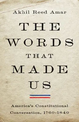 Die Worte, die uns gemacht haben: Amerikas verfassungsrechtliche Konversation, 1760-1840 - The Words That Made Us: America's Constitutional Conversation, 1760-1840