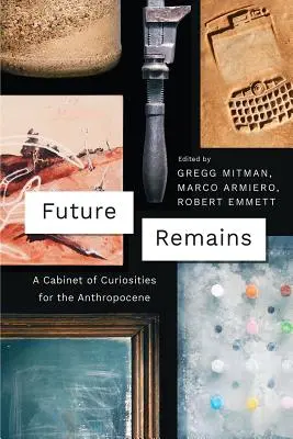 Die Zukunft bleibt: Ein Kabinett der Kuriositäten für das Anthropozän - Future Remains: A Cabinet of Curiosities for the Anthropocene