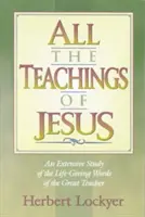 Alle Lehren von Jesus: Ein umfassendes Studium der lebensspendenden Worte des großen Lehrers - All the Teachings of Jesus: An Extensive Study of the Life Giving Words of the Great Teacher