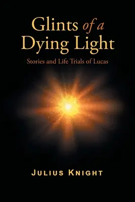 Das Schimmern eines sterbenden Lichts: Geschichten und Lebensversuche von Lucas - Glints of a Dying Light: Stories and Life Trials of Lucas