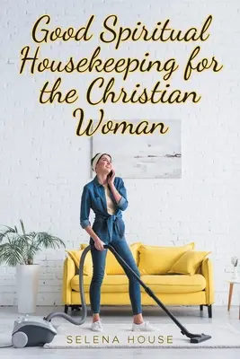 Gute geistliche Haushaltsführung für die christliche Frau - Good Spiritual Housekeeping for the Christian Woman