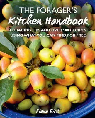 Das Handbuch der Sammlerküche: Tipps für die Futtersuche und über 100 Rezepte mit dem, was Sie kostenlos finden können - The Forager's Kitchen Handbook: Foraging Tips and Over 100 Recipes Using What You Can Find for Free