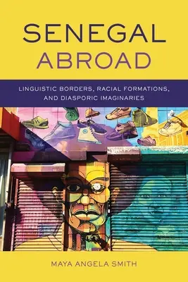 Senegal im Ausland: Sprachliche Grenzen, rassische Formationen und diasporische Imaginationen - Senegal Abroad: Linguistic Borders, Racial Formations, and Diasporic Imaginaries