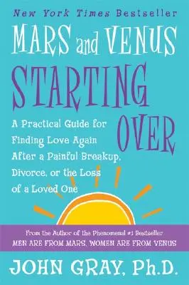 Mars und Venus Neu anfangen: Ein praktischer Leitfaden, um nach einer schmerzhaften Trennung, Scheidung oder dem Verlust eines geliebten Menschen die Liebe wiederzufinden - Mars and Venus Starting Over: A Practical Guide for Finding Love Again After a Painful Breakup, Divorce, or the Loss of a Loved One