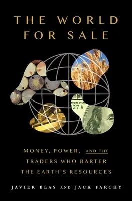 Die käufliche Welt: Geld, Macht und die Händler, die die Ressourcen der Erde verschachern - The World for Sale: Money, Power, and the Traders Who Barter the Earth's Resources