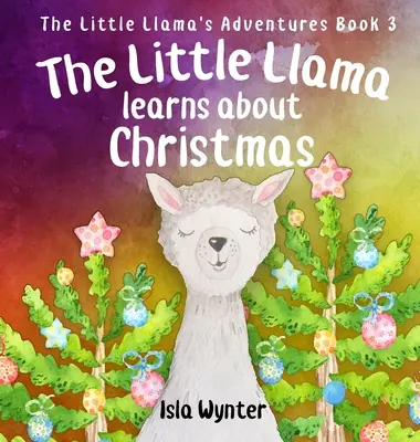 Das kleine Lama lernt etwas über Weihnachten: Ein illustriertes Kinderbuch - The Little Llama Learns About Christmas: An illustrated children's book