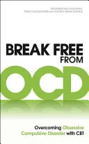 Befreien Sie sich von Ocd: Überwindung der Zwangsstörung mit CBT - Break Free from Ocd: Overcoming Obsessive Compulsive Disorder with CBT