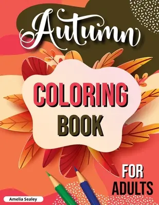 Herbst-Malbuch für Erwachsene: Herbst-Malbuch für Erwachsene, Entspannendes Herbst-Malbuch mit beruhigenden Herbstszenen - Autumn Coloring Book for Adults: Fall Adult Coloring Book, Relaxing Autumn Coloring Book Featuring Calming Fall Scenes