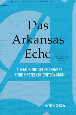 Das Arkansas Echo: Ein Jahr im Leben der Deutschen im Süden des neunzehnten Jahrhunderts - Das Arkansas Echo: A Year in the Life of Germans in the Nineteenth-Century South