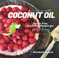 Kochen mit Kokosnussöl - Glutenfreie, getreidefreie Rezepte für ein gutes Leben - Cooking with Coconut Oil - Gluten-Free, Grain-Free Recipes for Good Living