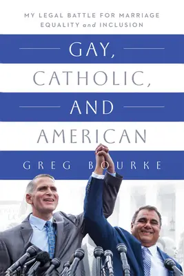 Schwul, katholisch und amerikanisch: Mein juristischer Kampf für die Gleichstellung der Ehe und die Inklusion - Gay, Catholic, and American: My Legal Battle for Marriage Equality and Inclusion