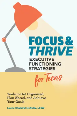 Konzentrieren und gedeihen: Strategien für exekutive Funktionen für Teenager: Tools zur Organisation, Vorausplanung und Erreichung von Zielen - Focus and Thrive: Executive Functioning Strategies for Teens: Tools to Get Organized, Plan Ahead, and Achieve Your Goals
