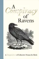 Eine Verschwörung der Raben: Ein Kompendium von Sammelbegriffen für Vögel - A Conspiracy of Ravens: A Compendium of Collective Nouns for Birds