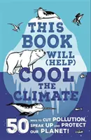 Dieses Buch kühlt das Klima - 50 Wege, die Umweltverschmutzung zu reduzieren, sich zu Wort zu melden und unseren Planeten zu schützen! - This Book Will (Help) Cool the Climate - 50 Ways to Cut Pollution, Speak Up and Protect Our Planet!