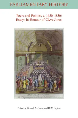 Gleichaltrige und Politik, ca. 1650 - 1850: Aufsätze zu Ehren von Clyve Jones - Peers and Politics, C. 1650 - 1850: Essays in Honour of Clyve Jones